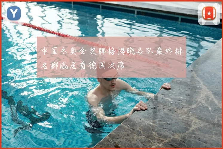 中国冬奥会奖牌榜揭晓各队最终排名挪威居首德国次席