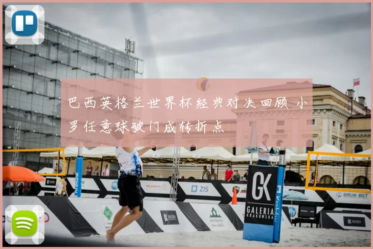 巴西英格兰世界杯经典对决回顾 小罗任意球破门成转折点